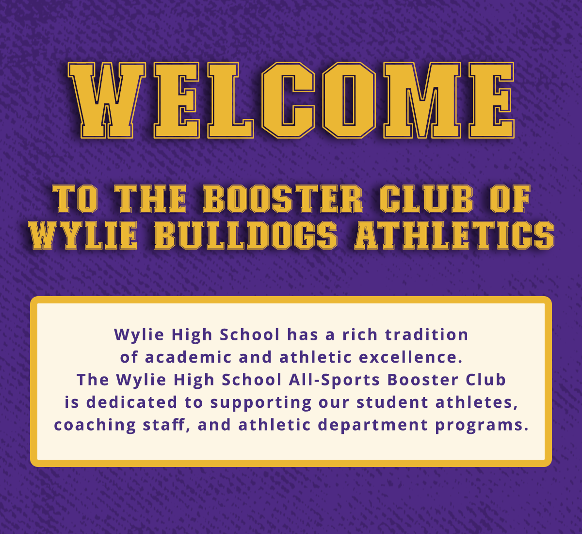 Welcome to the Booster Club of Wylie Bulldog Athletics. Wylie High School has a rich tradition of academic and athletic excellence. 